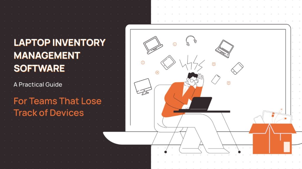 Laptop Inventory Management Software: A Practical Guide for Teams That Lose Track of Devices